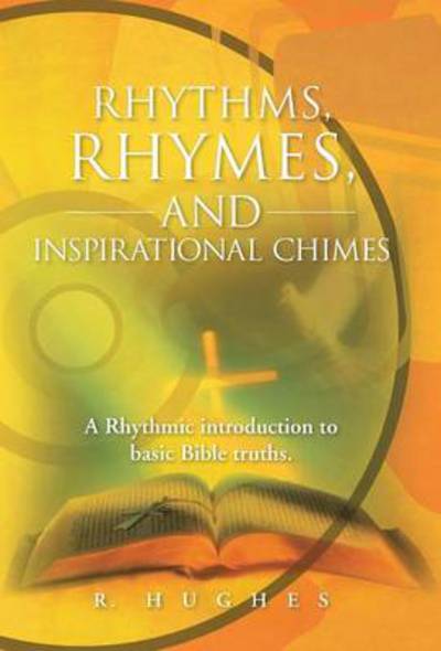 Cover for R Hughes · Rhythms, Rhymes, and Inspirational Chimes: a Rhythmic Introduction to Basic Bible Truths. (Hardcover Book) (2013)