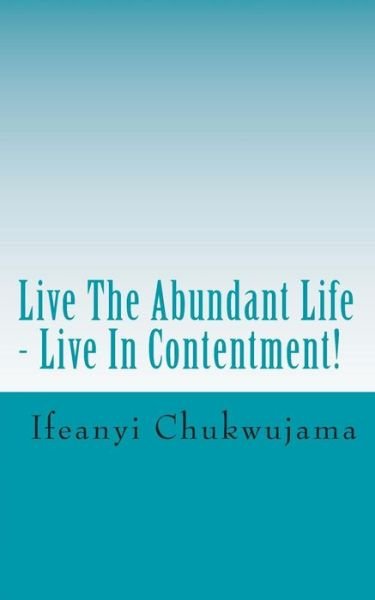 Cover for Ifeanyi Chukwujama · Live the Abundant Life - Live in Contentment! (Paperback Bog) (2013)