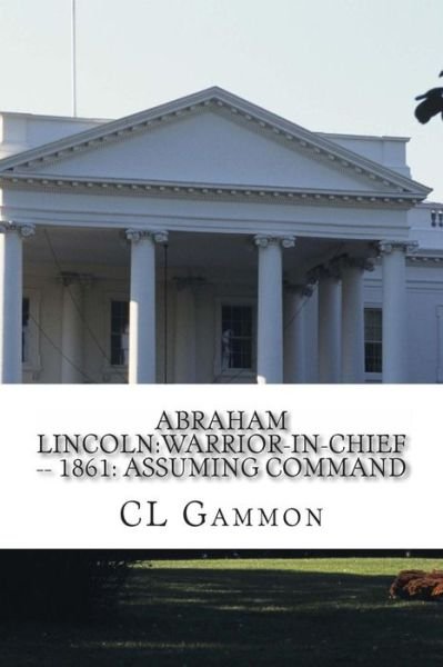 Cover for Cl Gammon · Abraham Lincoln:warrior-in-chief --: 1861:assuming Command (Pocketbok) (2013)