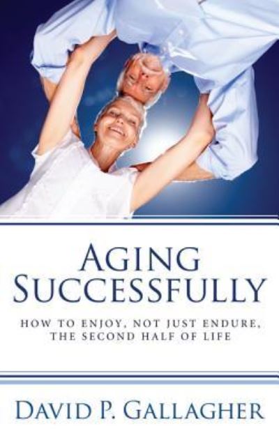 Aging Successfully - David P. Gallagher - Książki - Wipf & Stock Publishers - 9781498262866 - 1 marca 2012