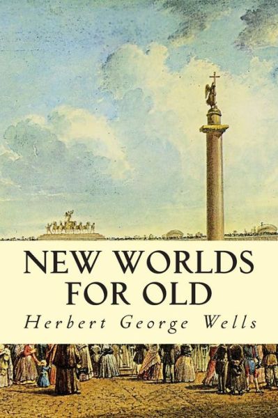 New Worlds for Old - Herbert George Wells - Books - Createspace - 9781503074866 - November 4, 2014