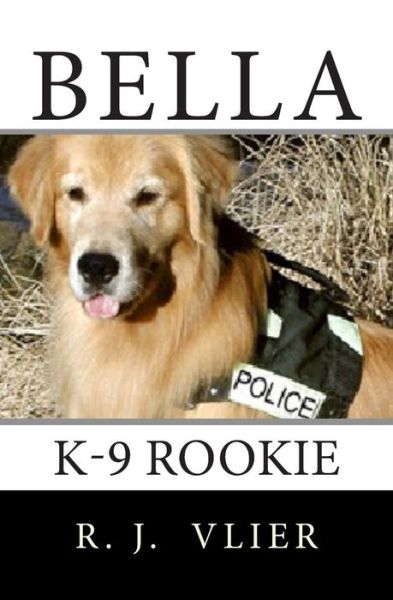 Cover for R J Vlier · Bella: K-9 Rookie (Taschenbuch) (2014)