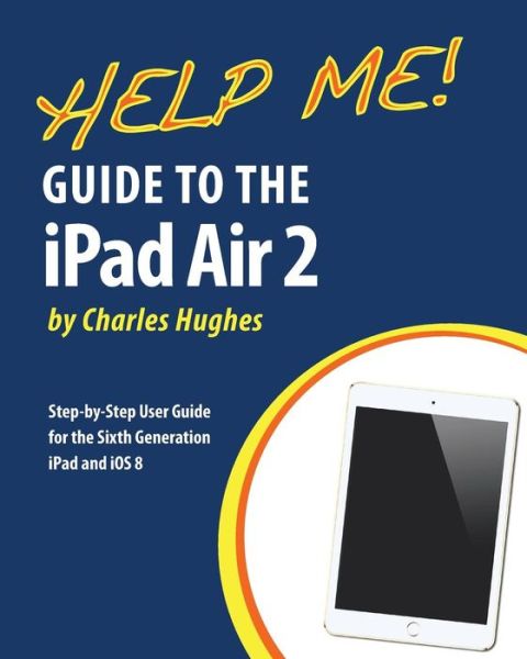 Cover for Charles Hughes · Help Me! Guide to the Ipad Air 2: Step-by-step User Guide for the Sixth Generation Ipad and Ios 8 (Paperback Book) (2014)