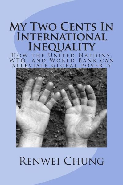 Cover for Renwei Chung · My Two Cents in International Inequality: How the United Nations, Wto, and World Bank Can Alleviate World Poverty (Paperback Book) (2014)