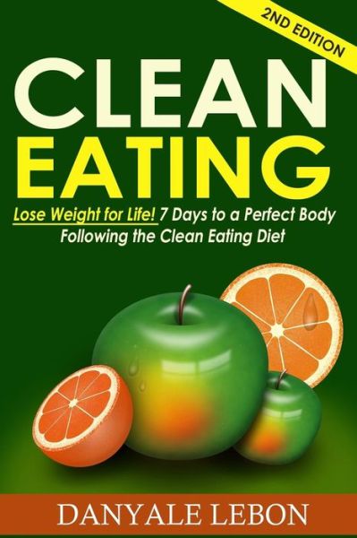 Cover for Danyale Lebon · Clean Eating: Lose Weight for Life! 7 Days to a Perfect Body Following the Clean Eating Diet (Pocketbok) (2015)