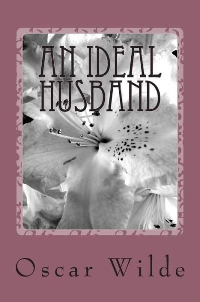 An Ideal Husband - Oscar Wilde - Böcker - CreateSpace Independent Publishing Platf - 9781507500866 - 11 januari 2015