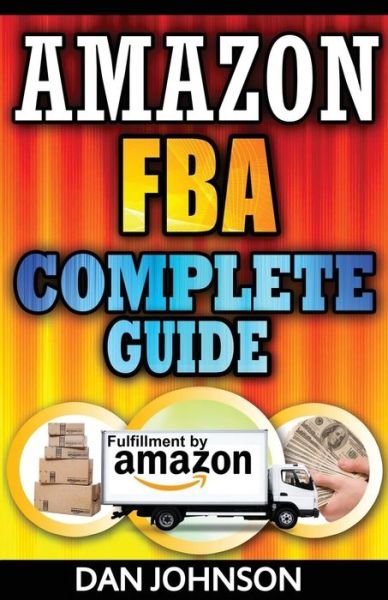 Cover for Dan Johnson · Amazon Fba: Complete Guide: Make Money Online with Amazon Fba: the Fulfillment by Amazon Bible: Best Amazon Selling Secrets Reveal (Paperback Bog) (2015)
