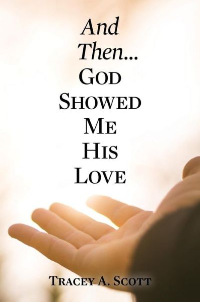 Cover for Tracey a Scott · And Then...god Showed Me His Love (Paperback Book) (2015)