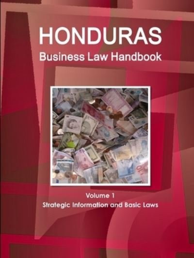 Honduras Business Law Handbook Volume 1 Strategic Information and Basic Laws - Ibp Usa - Kirjat - International Business Publications, Inc - 9781514500866 - tiistai 30. huhtikuuta 2019