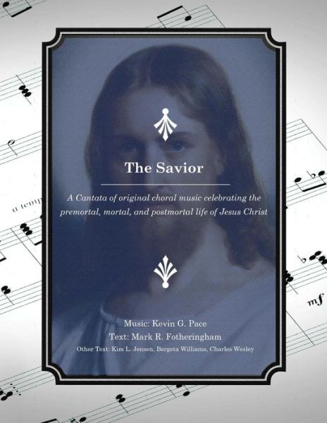 Cover for Kevin G Pace · The Savior: a Cantata of Original Choral Music Celebrating the Premortal, Mortal, and Postmortal Life of Jesus Christ (Pocketbok) (2015)