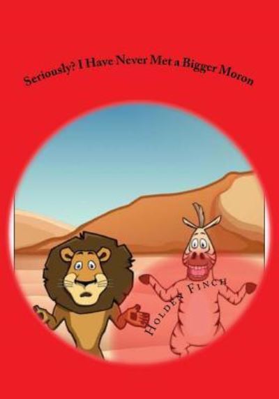 Seriously? I Have Never Met a Bigger Moron - Holden Finch - Livros - Createspace Independent Publishing Platf - 9781517286866 - 9 de setembro de 2015