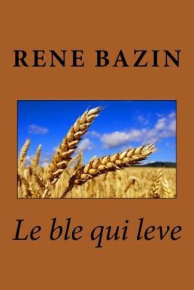 Le ble qui leve - René Bazin - Böcker - Createspace Independent Publishing Platf - 9781518685866 - 20 oktober 2015