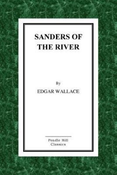 Sanders of the River - Edgar Wallace - Livres - Createspace Independent Publishing Platf - 9781523382866 - 13 janvier 2016