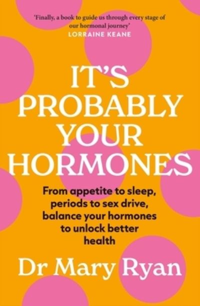 Cover for Dr Mary Ryan · It's Probably Your Hormones: From appetite to sleep, periods to sex drive, balance your hormones to unlock better health (Paperback Book) (2023)
