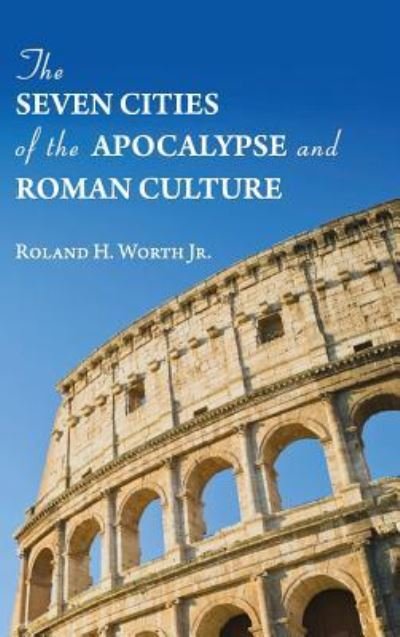 Cover for Worth, Roland H., Jr. · Seven Cities of the Apocalypse and Roman Culture (Book) (2019)