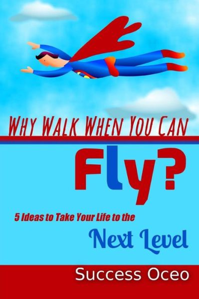 Why Walk When You Can Fly? - Success Oceo - Książki - Createspace Independent Publishing Platf - 9781534805866 - 20 czerwca 2016