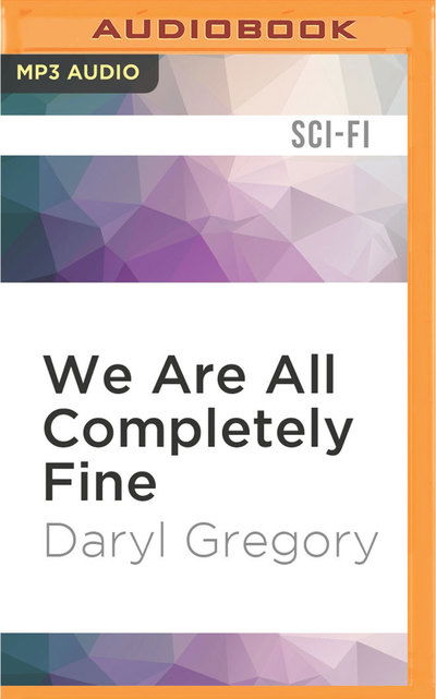 Cover for Daryl Gregory · We Are All Completely Fine (MP3-CD) (2017)