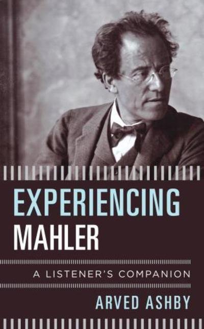 Cover for Arved Ashby · Experiencing Mahler: A Listener's Companion - Listener's Companion (Innbunden bok) (2019)