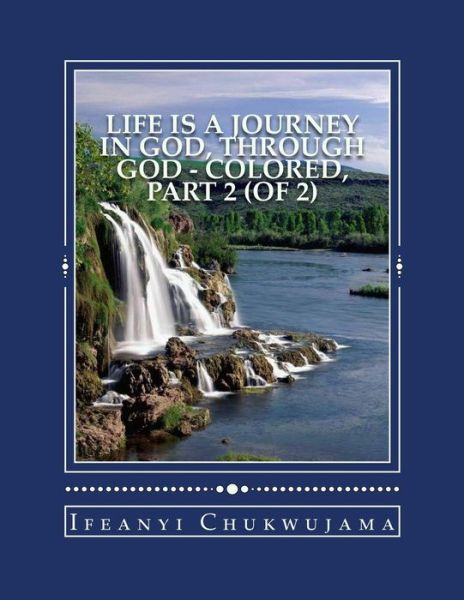 Life Is A Journey In God, Through God - Colored, Part 2 - Ifeanyi Chukwujama - Kirjat - Createspace Independent Publishing Platf - 9781546561866 - tiistai 9. toukokuuta 2017