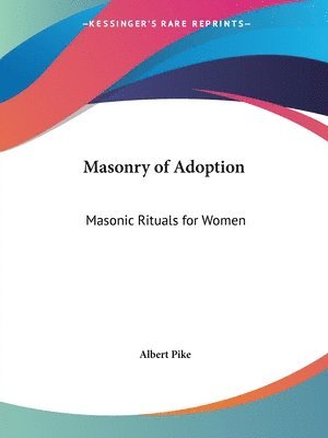 Cover for Albert Pike · Masonry of Adoption: Masonic Rituals for Women (Paperback Book) (1992)