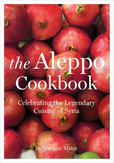 Cover for Marlene Matar · The Aleppo Cookbook: Celebrating The Legendary Cuisine Of Syria (Hardcover Book) (2018)