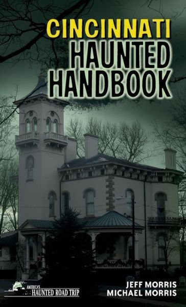 Cover for Jeff Morris · Cincinnati Haunted Handbook - America's Haunted Road Trip (Hardcover Book) (2018)