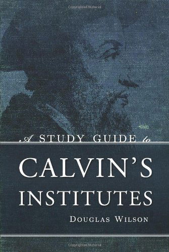 A Study Guide to Calvin's Institutes - Douglas Wilson - Books - Canon Press - 9781591280866 - April 19, 2011