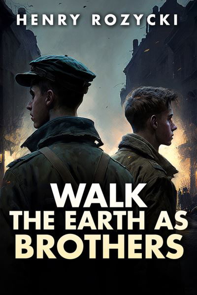 Walk the Earth as Brothers: A Novel - Henry Rozycki - Kirjat - Histria LLC - 9781592113866 - perjantai 31. toukokuuta 2024