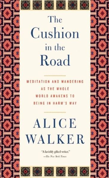 Cover for Alice Walker · The Cushion In The Road: Meditation and Wandering as the Whole World Awakens to Being in Harm's Way (Paperback Book) (2014)