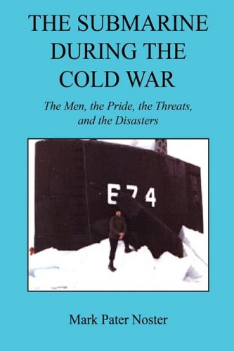 The Submarine During the Cold War - the Men, the Pride, the Threats, and the Disasters - Mark Pater Noster - Books - E-BookTime, LLC - 9781598249866 - January 13, 2009