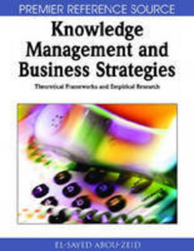 Cover for Canada), El-Sayed Abou-Zeid (Dept. of Decision Sciences and MIS, Concordia University, Montreal, QC, · Knowledge Management and Business Strategies: Theoretical Frameworks and Empirical Research (Gebundenes Buch) (2007)
