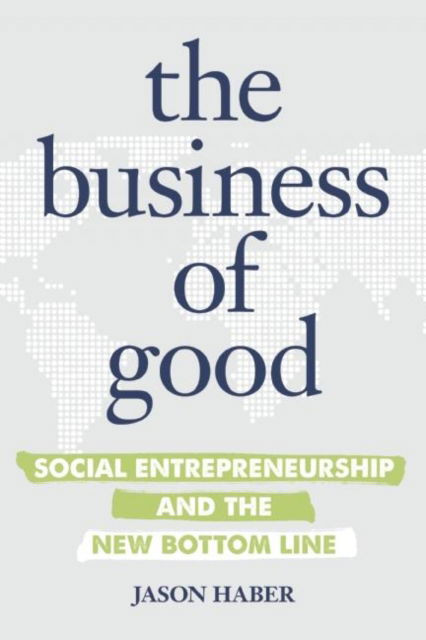 The Business of Good: Social Entrepreneurship and the New Bottom Line - Jason Haber - Kirjat - Entrepreneur Press - 9781599185866 - torstai 26. toukokuuta 2016