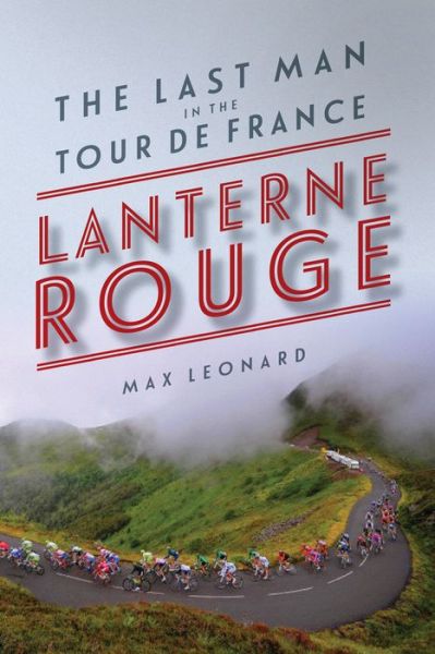 Cover for Max Leonard · Lanterne Rouge - The Last Man in the Tour de France (Hardcover Book) (2017)