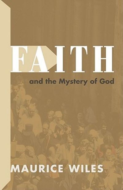 Cover for Maurice Wiles · Faith and the Mystery of God (Book) (2010)