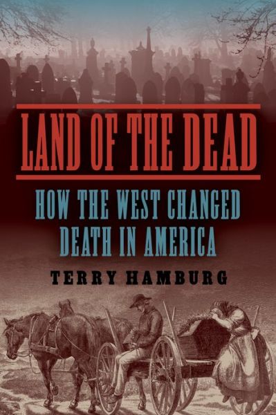 Terry Hamburg · Land of the Dead: How the West Changed Death in America (Taschenbuch) (2024)