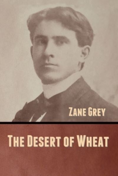 The Desert of Wheat - Zane Grey - Livros - Bibliotech Press - 9781636370866 - 8 de setembro de 2020