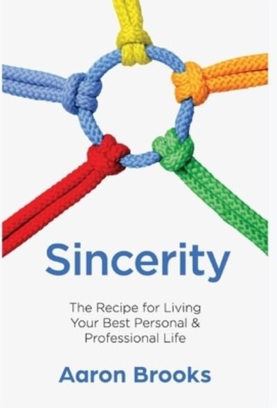 Sincerity: The Recipe for Living Your Best Personal and Professional Life - Aaron Brooks - Books - Aaron Brooks - 9781636763866 - October 5, 2021