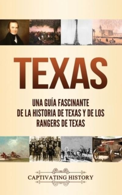 Cover for Captivating History · Texas: Una guia fascinante de la historia de Texas y de los Rangers de Texas (Hardcover Book) (2021)