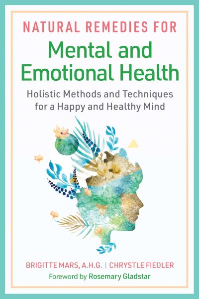 Natural Remedies for Mental and Emotional Health: Holistic Methods and Techniques for a Happy and Healthy Mind - Brigitte Mars - Książki - Inner Traditions Bear and Company - 9781644117866 - 29 lutego 2024