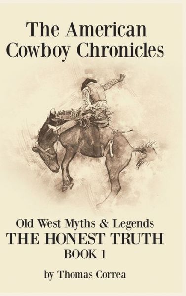 Cover for Thomas Correa · The American Cowboy Chronicles Old West Myths &amp; Legends: The Honest Truth (Hardcover Book) (2020)