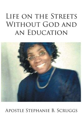 Cover for Apostle Stephanie B Scruggs · Life on the Streets Without God and an Education (Paperback Book) (2021)