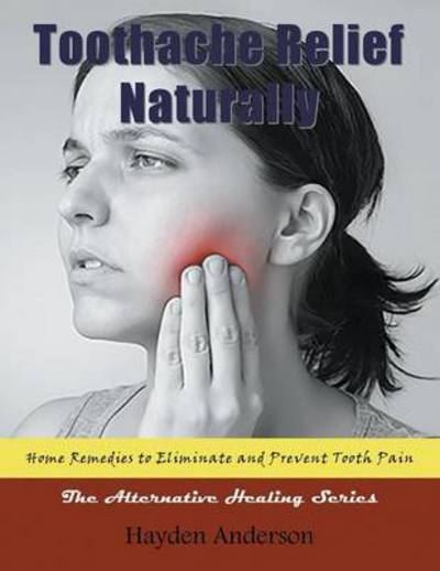 Cover for Hayden Anderson · Toothache Relief Naturally: Home Remedies:  to Eliminate and Prevent Tooth Pain (Large Print): the Alternative Healing Series (Taschenbuch) (2015)