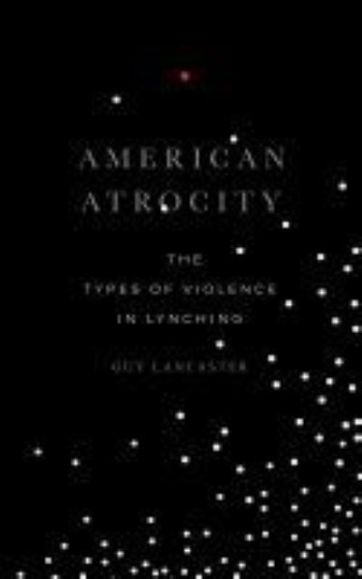 Cover for Guy Lancaster · American Atrocity: The Types of Violence in Lynching (Paperback Book) (2021)