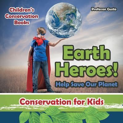 Cover for Professor Gusto · Earth Heroes! Help Save Our Planet - Conservation for Kids - Children's Conservation Books (Paperback Book) (2016)