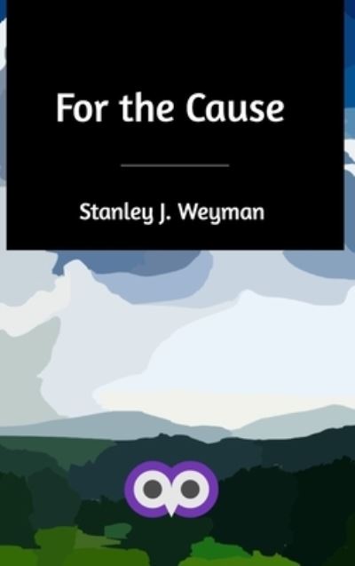 Cover for Stanley J Weyman · For the Cause (Hardcover Book) (2020)