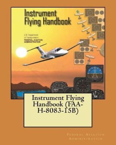 Cover for Federal Aviation Administration · Instrument Flying Handbook (FAA-H-8083-15B) (Paperback Book) (2018)