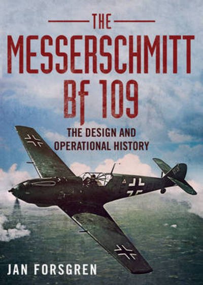 Cover for Jan Forsgren · Messerschmitt BF 109: The Design and Operational History (Hardcover Book) (2017)