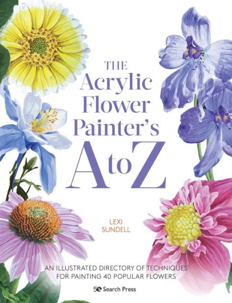 Cover for Lexi Sundell · The Acrylic Flower Painter’s A to Z: An Illustrated Directory of Techniques for Painting 40 Popular Flowers (Paperback Book) (2021)