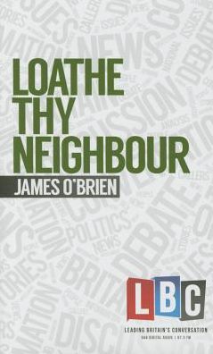 Cover for James O'Brien · Loathe Thy Neighbour: LBC Leading Britain's Conversation (Hardcover Book) (2015)