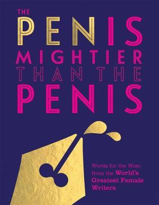 Cover for Quadrille Publishing Ltd · The Pen is Mightier than the Penis: Words for the Wise from the World's Greatest Female Writers (Hardcover Book) (2018)